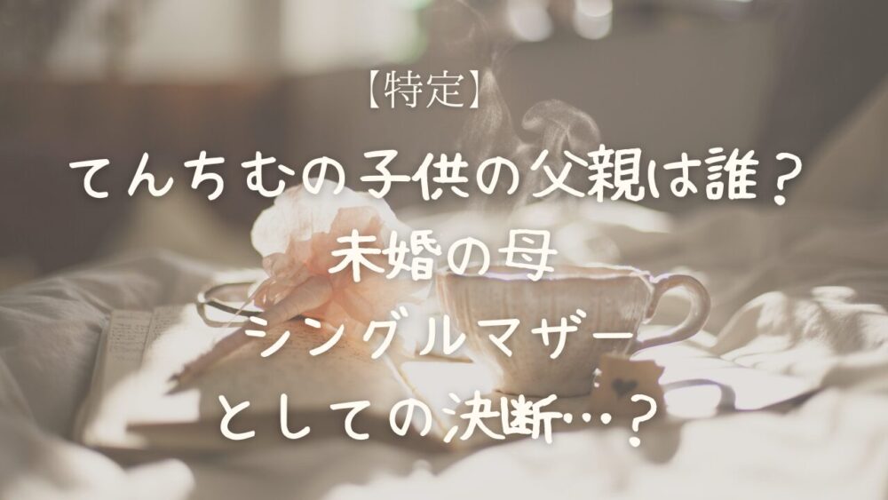 てんちむ 子供 父親